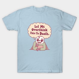 Skeleton With Cobwebs Let Me Overthink This To Death Funny T-Shirt